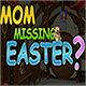 Mom missing Easter Game